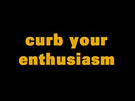 CURB YOUR ENTHUSIASM